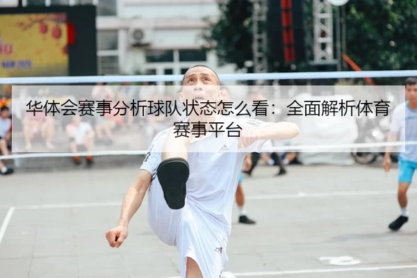 华体会赛事分析球队状态怎么看：全面解析体育赛事平台