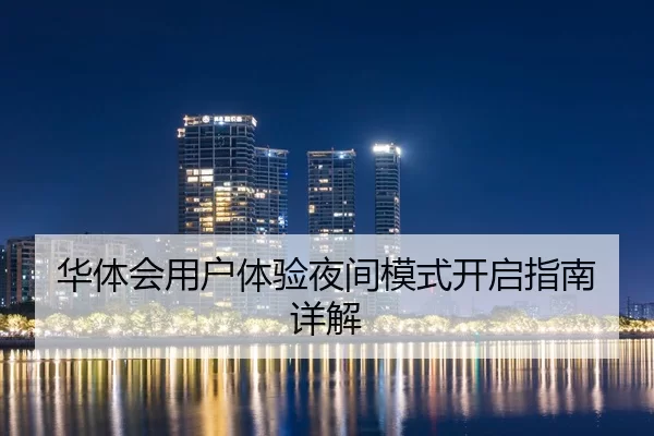 华体会用户体验夜间模式开启指南详解