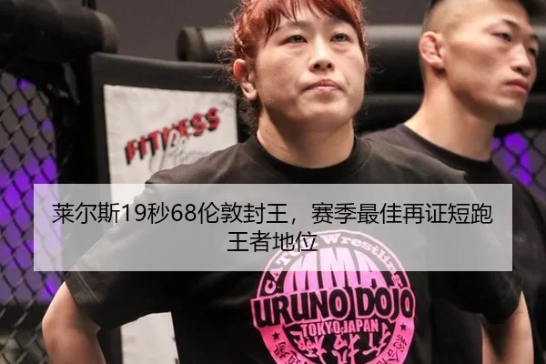 莱尔斯19秒68伦敦封王，赛季最佳再证短跑王者地位